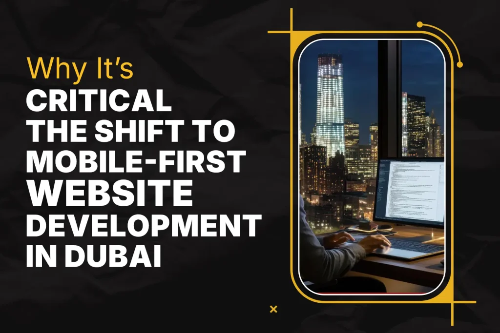 Why It’s Critical: The Shift to Mobile-First Website Development in Dubai
