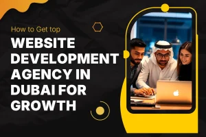 How to Get top Website Development Agency in Dubai for Growth