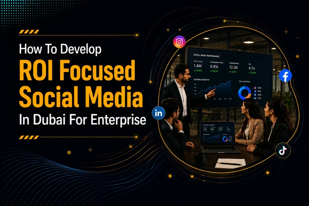 Social Media in Dubai: ROI Strategies for Enterprises